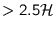 $> 2.5\mathcal{H}$