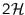 $2\mathcal{H}$