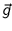 $\vec{g}$