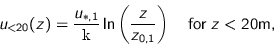\begin{displaymath}
u_{<20}(z) = \frac{u_{\ast,1}}{\text{\fontfamily{computermo...
...{z}{z_{0,1}} \right)
\quad \text{for} \; z < 20 \text{m},
\end{displaymath}