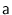 $\text{a}$