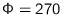 $\Phi = 270$
