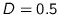 $D=0.5$